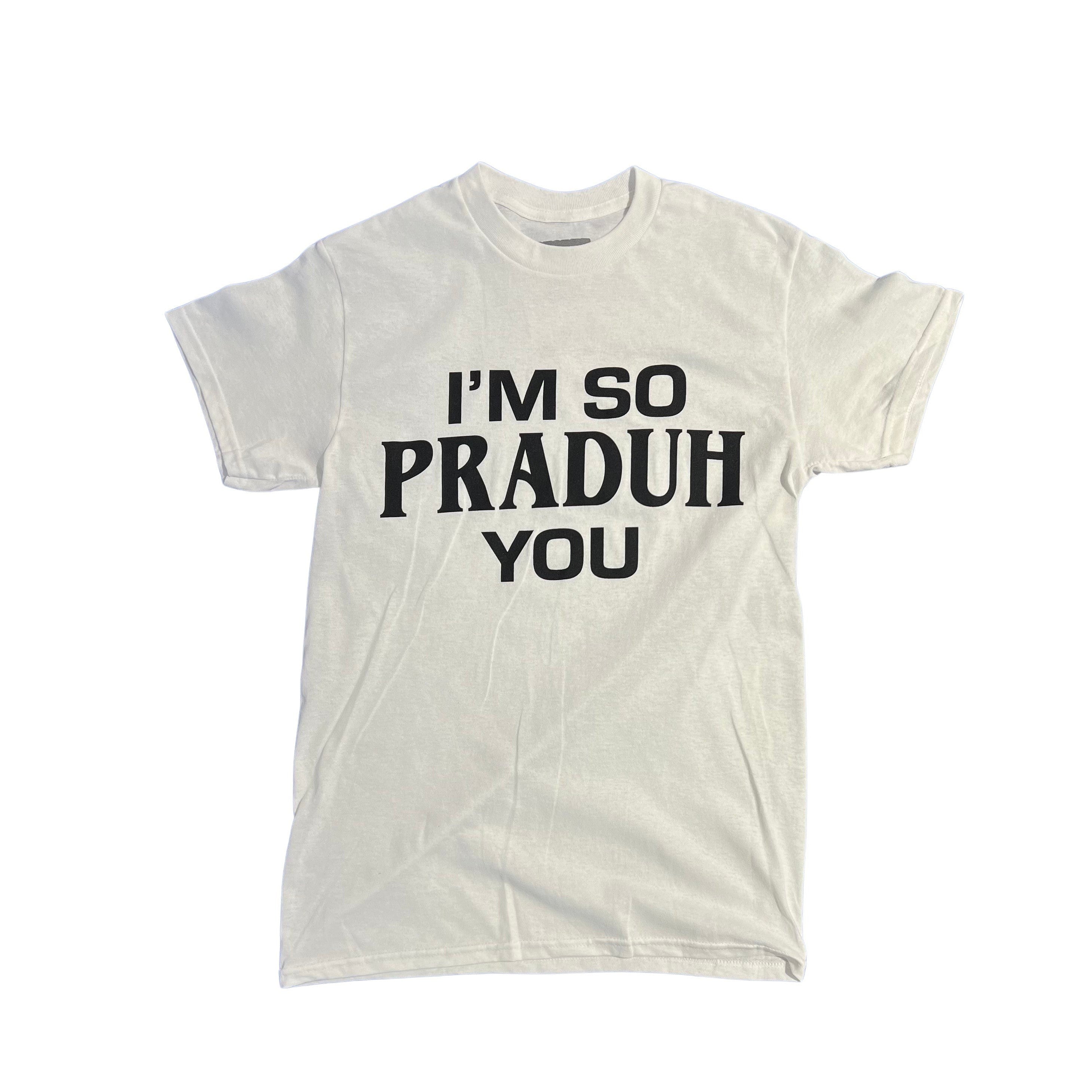 I'm So Praduh You T-Shirt